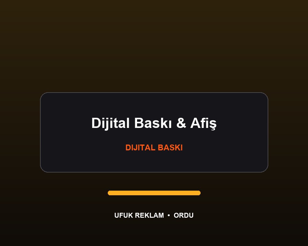 Dijital Baskı ve Afiş — Ufuk Reklam Ordu